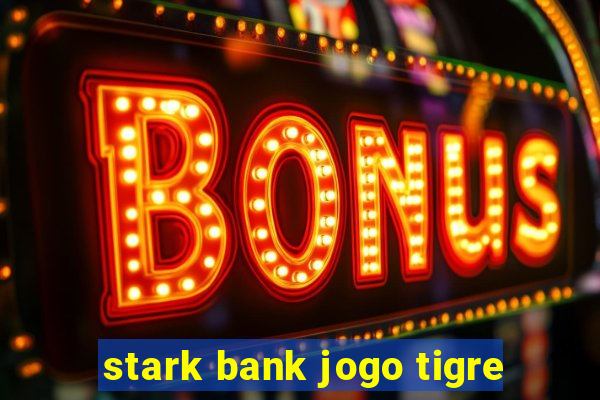 stark bank jogo tigre